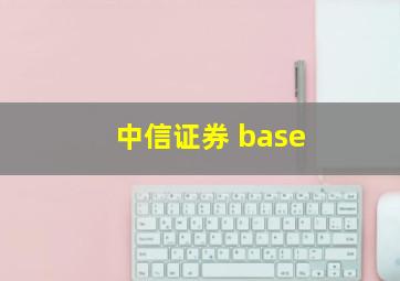 中信证券 base